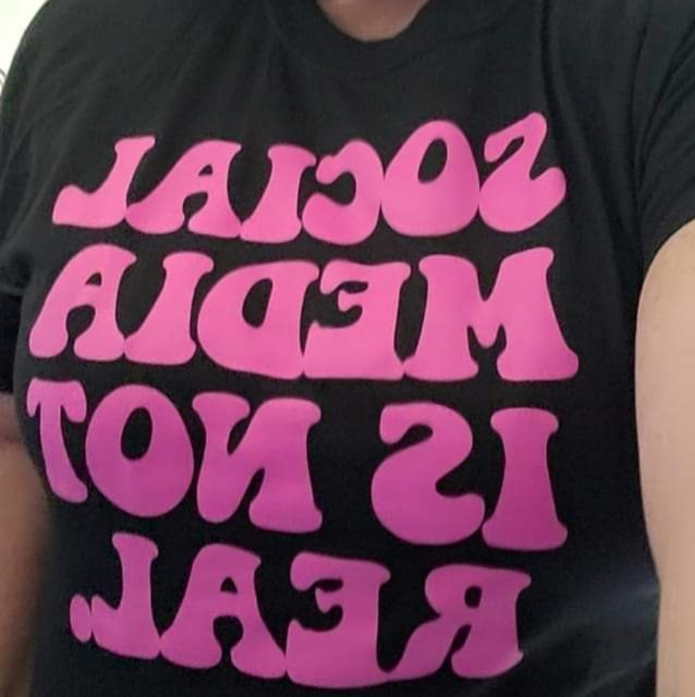 Social Media is not real tee shirt (I make these)